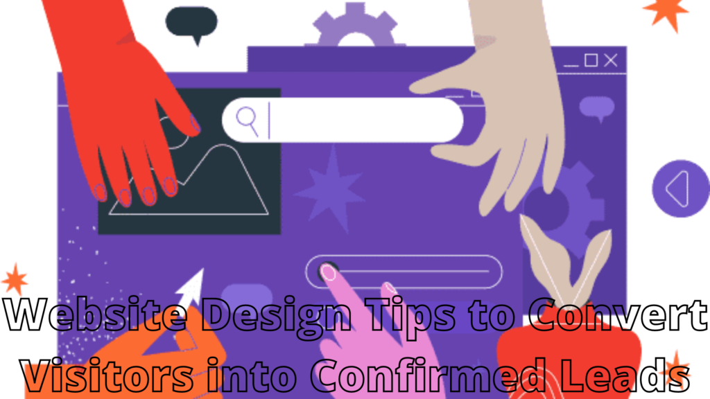 Website Design Tips to Convert Visitors into Confirmed Leads